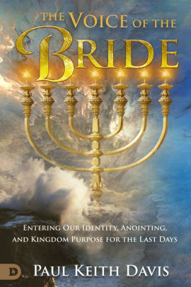 The Voice of the Bride: Entering Our Identity, Anointing, and Kingdom Purpose for the Last Days (Paperback) by Paul Keith Davis The Voice of the Bride: Entering Our Identity, Anointing, and Kingdom Purpose for the Last Days (Paperback) by Paul Keith Davis