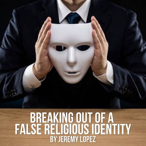 Breaking Out of a False Religious Identity (MP3 Teaching Download) by Jeremy Lopez