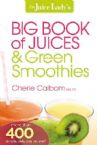 Big Book Of Juices & Green Smoothies (book) by Cherie Calbom