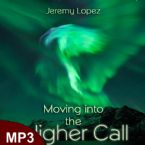 Moving Into the Higher Call (MP3 Teaching Download) by Jeremy Lopez