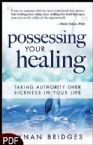 Possessing Your Healing: Taking Authority Over Sickness in Your Life (E-book PDF Download)  by Kynan Bridges