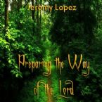 Preparing the Way of the Lord- Preaching the Message of Jesus, Love (teaching CD) by Jeremy Lopez