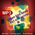 When God Goes Out of Control (MP3 Teaching Download- Radio Interview) by Don Nori, Jeremy Lopez and Drake Busby