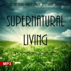 Supernatural Living (13 MP3 Teaching Download set) by Jeff Jansen, Jan Jansen, Mahesh Chavda, Heidi Baker and Jerame Nelson
