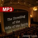 The Unveiling of the Gifts of the Spirit (MP3 Teaching Download) by Jeremy Lopez