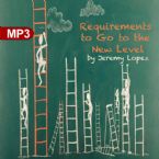 Requirements To Go To The New Level (MP3 Teaching Download) by Jeremy Lopez