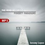 The Mind of Christ vs. Poverty Paradigms (MP3 Teaching Download) by Jeremy Lopez