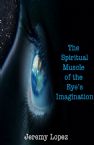 The Spiritual Muscle of the Eye's Imagination (ebook) by Jeremy Lopez
