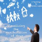 Visualizing the Manifestation of Your Prophetic Word (2 CD Set) by Jeremy Lopez