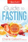 Juice Lady's Guide To Fasting Cleanse And Revitalize Your Body The Healthy Way (book) by Cherie Calbom