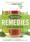 Juice Lady's Remedies For Diabetes Juices, Smoothies, And Living Foods Recipes For Your Ultimate Health (book) by Cherie Calbom