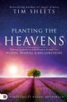 Planting the Heavens: Releasing the Authority of the Kingdom Through Your Words, Prayers, and Declarations(Book) by Tim Sheets