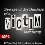Beware of the Dangers of a Victim Mentality (2 MP3 Teaching Download Series) by Jeremy Lopez