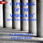 10 Pillars of the Visionary (MP3 Teaching Download Series) by Jeremy Lopez and Bret Wade