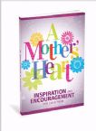 Mother's Heart Inspiration And Encouragement For Every Mom