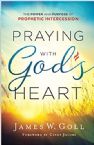 Praying with God's Heart: The Power and Purpose of Prophetic Intercession (Book) by James W. Goll