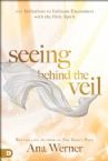 Seeing Behind the Veil: 100 Invitations to Intimate Encounters with the Holy Spirit (Book) by Ana Werner