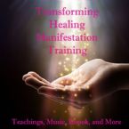 Transforming Healing Manifestation Training (Digital School) by Various Speakers