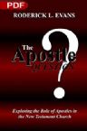 The Apostle Question: Exploring the Role of Apostles in the New Testament Church (PDF Download) by Roderick L. Evans