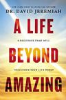 A Life Beyond Amazing: 9 Decisions That Will Transform Your Life Today (Book) by Dr. David Jeremiah