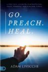 Go. Preach. Heal. A Practical Guide to Demonstrating Signs, Wonders, and Kingdom Power (Book) by Adam LiVecchi