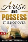 Arise and Possess: It Is Not Over (PDF Download) by Daniel Nana Kwame Opare