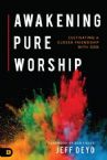 Awakening Pure Worship: Cultivating a Closer Friendship with God (Book)by Jeff Deyo
