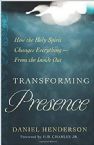Transforming Presence: How the Holy Spirit Changes Everything-From the Inside Out (Book) by Daniel Henderson