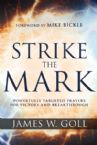 Strike the Mark: Powerfully Targeted Prayers for Victory and Breakthrough (Book) by James W. Goll
