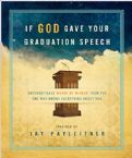 If God Gave Your Graduation Speech Unforgettable Words Of Wisdom From The One Who Knows Everything About You (Book) by Jay Payleitner