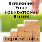 Refreshing Your Foundational Beliefs (CD) by Jeremy Lopez