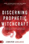 Discerning Prophetic Witchcraft:  Exposing the Supernatural Divination That is Deceiving Spiritually-Hungry Believers (Paperback) by Jennifer LeClaire