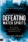 The Spiritual Warrior's Guide to Defeating Water Spirits (Paperback) by Jennifer LeClaire