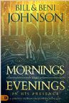 Mornings and Evenings in His Presence:  A Lifestyle of Daily Encounters with God (Paperback) by Bill & Beni Johnson