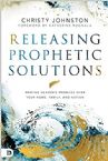 Releasing Prophetic Solutions:  Praying Heaven's Promises Over Your Home, Family, and Nation (Paperback) by Christy Johnston