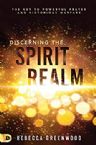 Discerning the Spirit Realm:  The Key to Powerful Prayer and Victorious Warfare (Paperback) by Rebecca Greenwood
