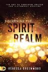 Discerning the Spirit Realm:  The Key to Powerful Prayer and Victorious Warfare (Paperback) by Rebecca Greenwood