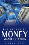 The Secret to Money Manifestation (Ebook/PDF) by Jeremy Lopez