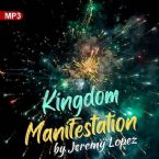 Kingdom Manifestation (MP3 Teaching Download) by Jeremy Lopez