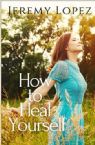 How to Heal Yourself (Ebook PDF Download) by Jeremy Lopez