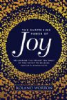 The Surprising Power of Joy: Reclaiming the Forgotten Fruit of the Spirit to Release Heaven's Atmosphere (Paperback) by Roland Worton