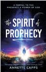 The Spirit of Prophecy: A Portal to the Presence and Power of God (Paperback) by Annette Capps