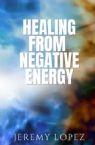 Healing from Negative Energy (Book) by Jeremy Lopez