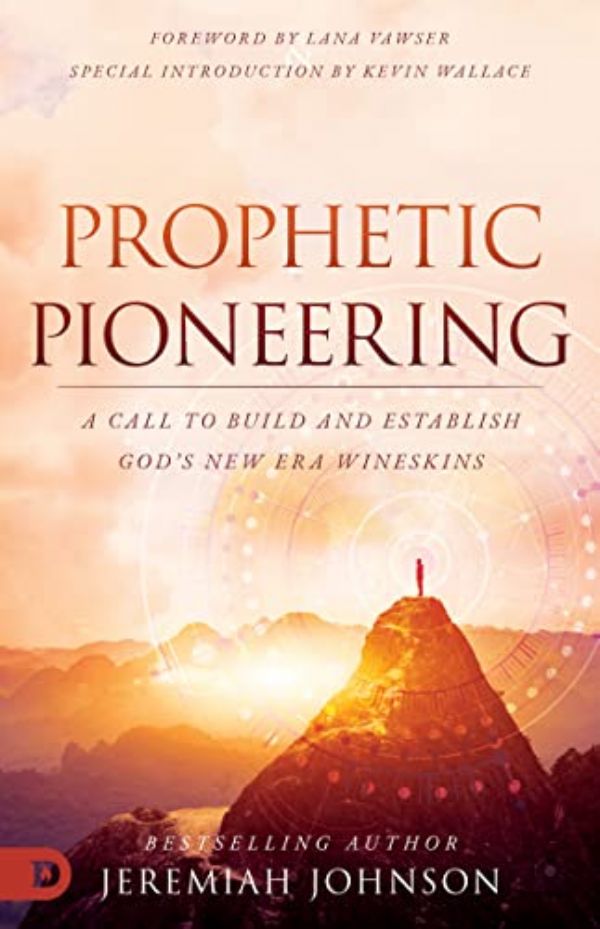 Prophetic Pioneering: A Call to Build and Establish God's New Era Wineskins (Paperback) by Jeremiah Johnson