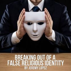 Breaking Out of a False Religious Identity (MP3 Teaching Download) by Jeremy Lopez