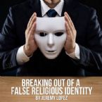 Breaking Out of a False Religious Identity (MP3 Teaching Download) by Jeremy Lopez