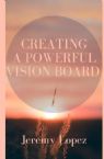 Creating a Powerful Vision Board (Ebook PDF Download) by Jeremy Lopez