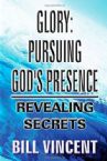 Glory: Pursuing God's Presence - Revealing Secrets (E-book PDF Download) by Bill Vincent