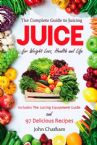 Juicing:The Complete Guide to Juicing for Weight Loss, Health and Life/Includes Juicing Equipment Guide and much more.. (book) by John Chatham