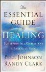 The Essential Guide to Healing: (book) by Bill Johnson and Randy Clark